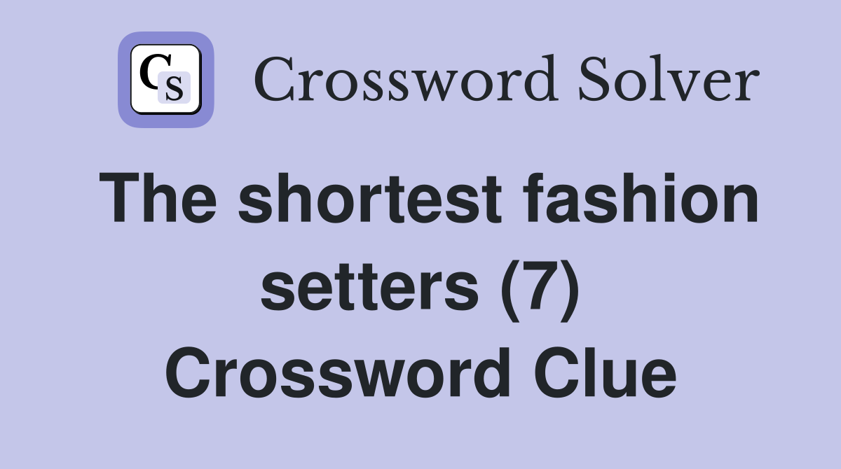 The shortest fashion setters (7) Crossword Clue