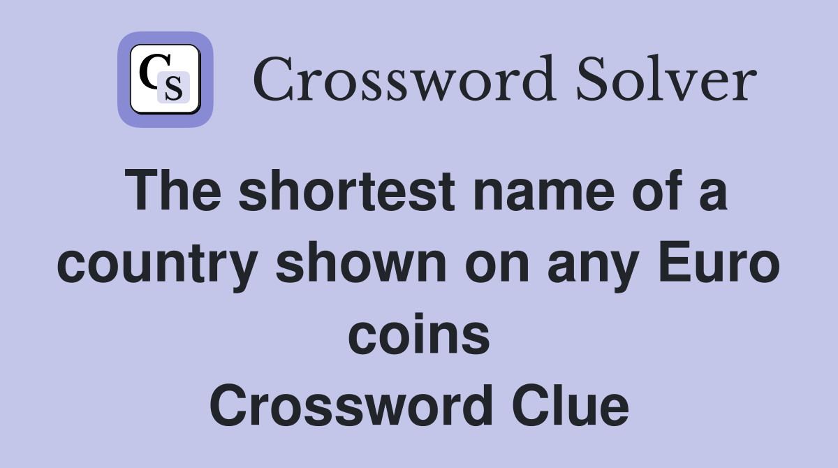 The shortest name of a country shown on any Euro coins Crossword Clue