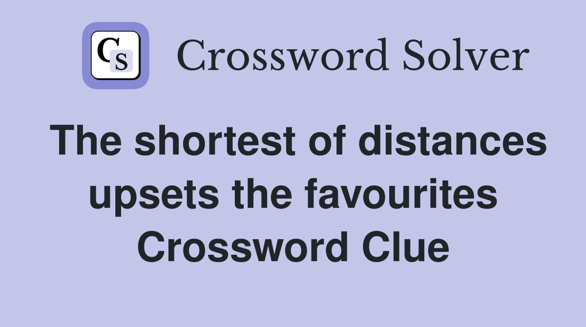 The shortest of distances upsets the favourites Crossword Clue