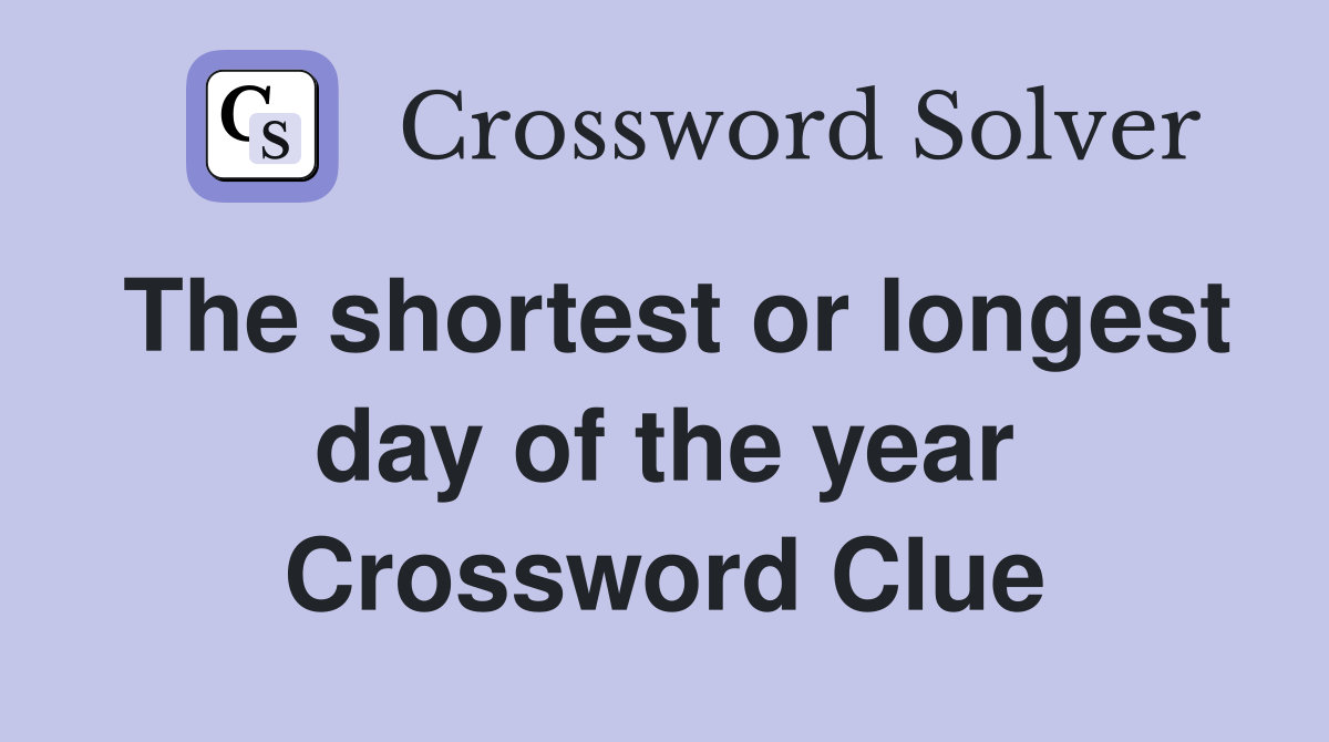 The shortest or longest day of the year Crossword Clue