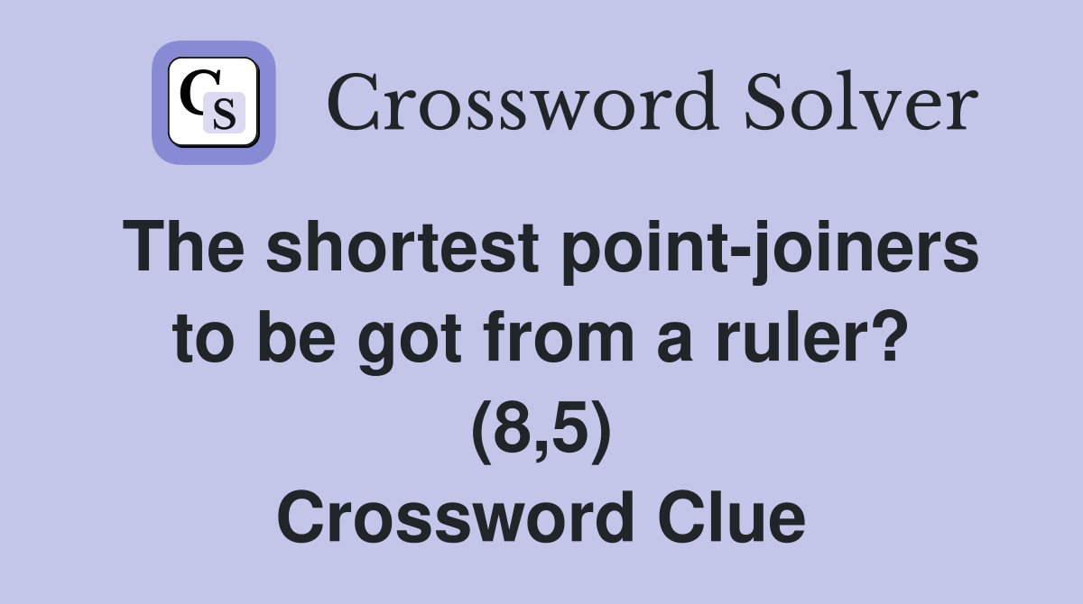 The shortest point-joiners to be got from a ruler? (8,5) Crossword Clue