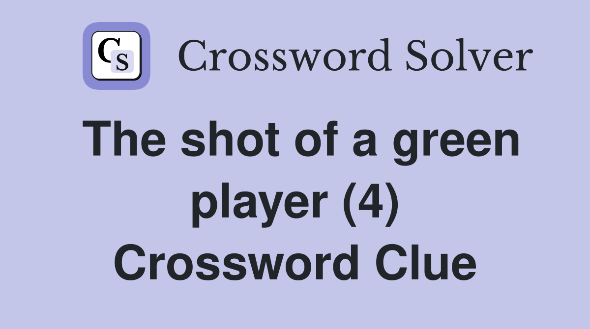 The shot of a green player (4) Crossword Clue