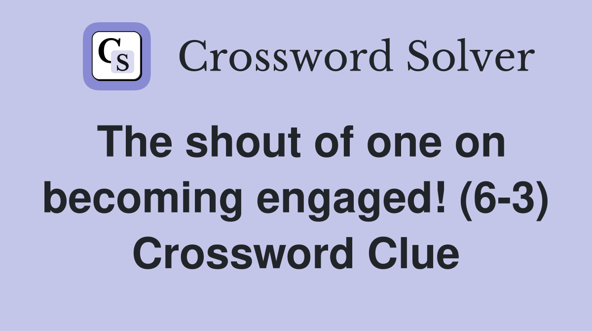 The shout of one on becoming engaged! (6-3) Crossword Clue