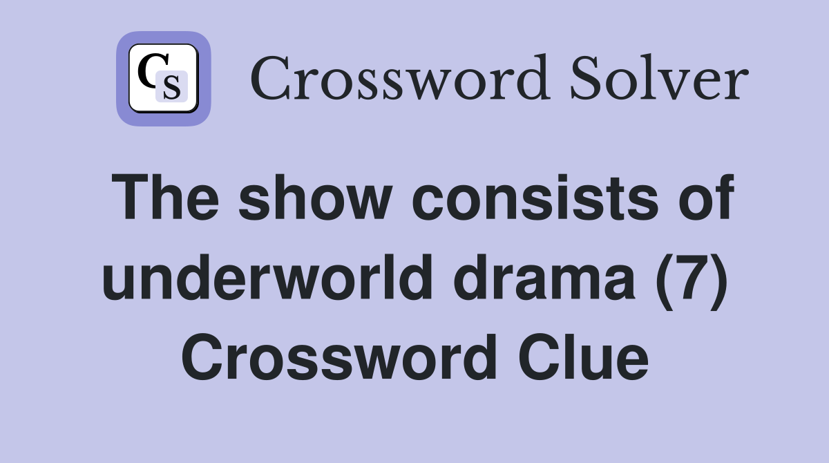 The show consists of underworld drama (7) Crossword Clue