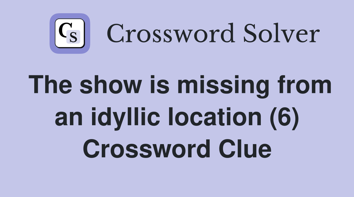 The show is missing from an idyllic location (6) Crossword Clue