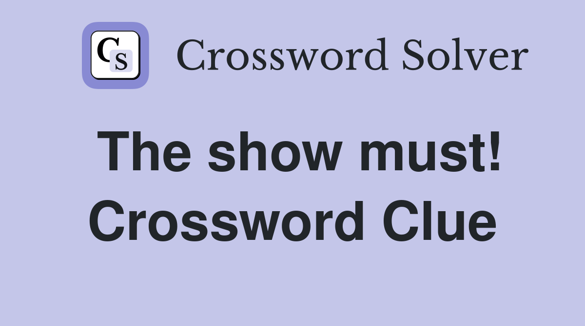 The show must! Crossword Clue