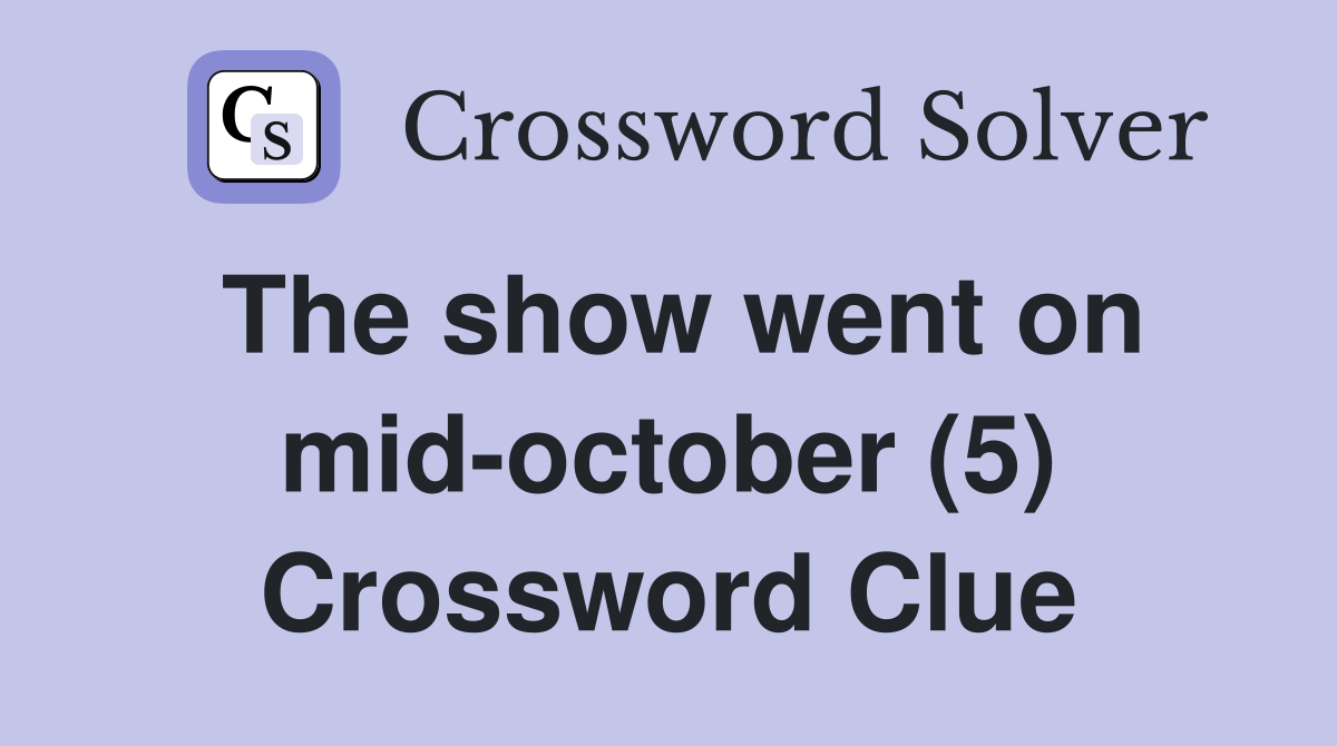 The show went on mid-october (5) Crossword Clue