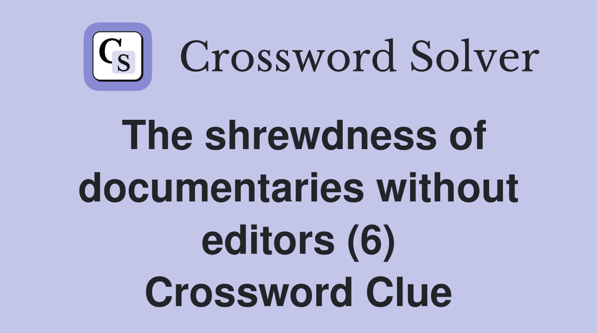 The shrewdness of documentaries without editors (6) Crossword Clue