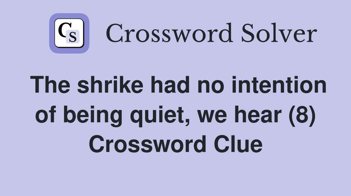 The shrike had no intention of being quiet, we hear (8) Crossword Clue