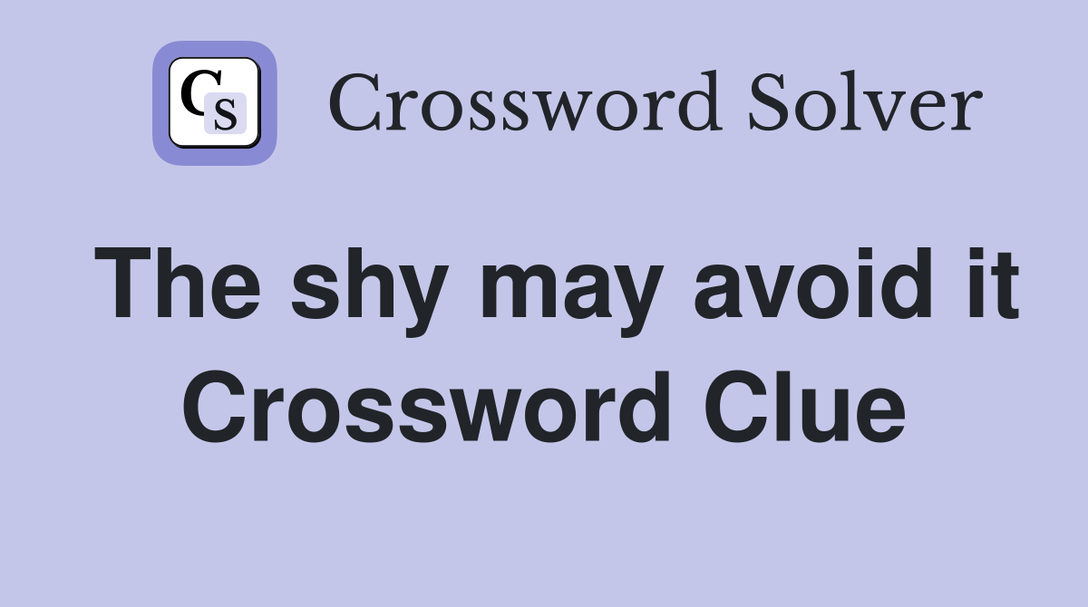 The shy may avoid it Crossword Clue