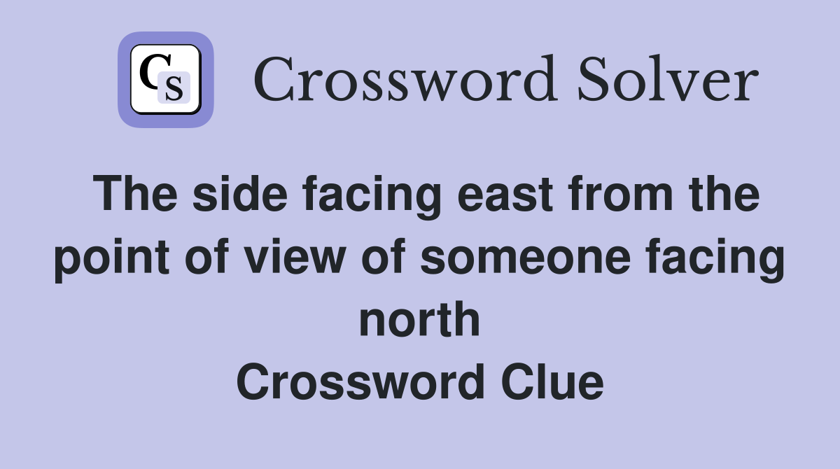 The side facing east from the point of view of someone facing north Crossword Clue