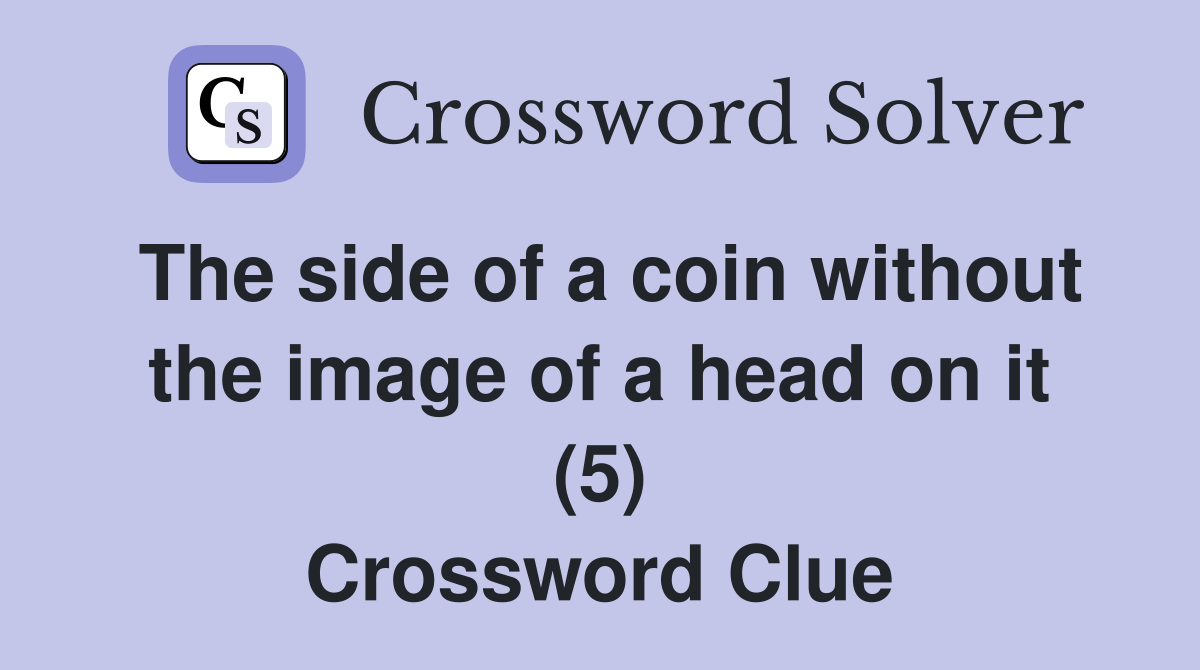 The side of a coin without the image of a head on it (5) Crossword Clue
