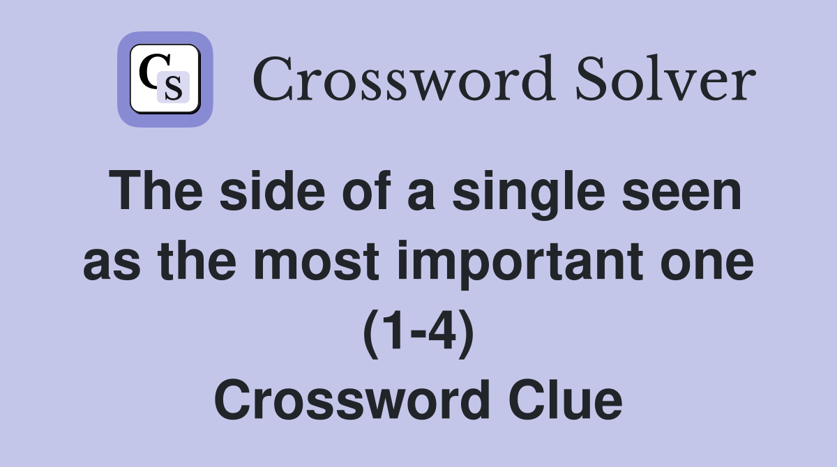 The side of a single seen as the most important one (1-4) Crossword Clue