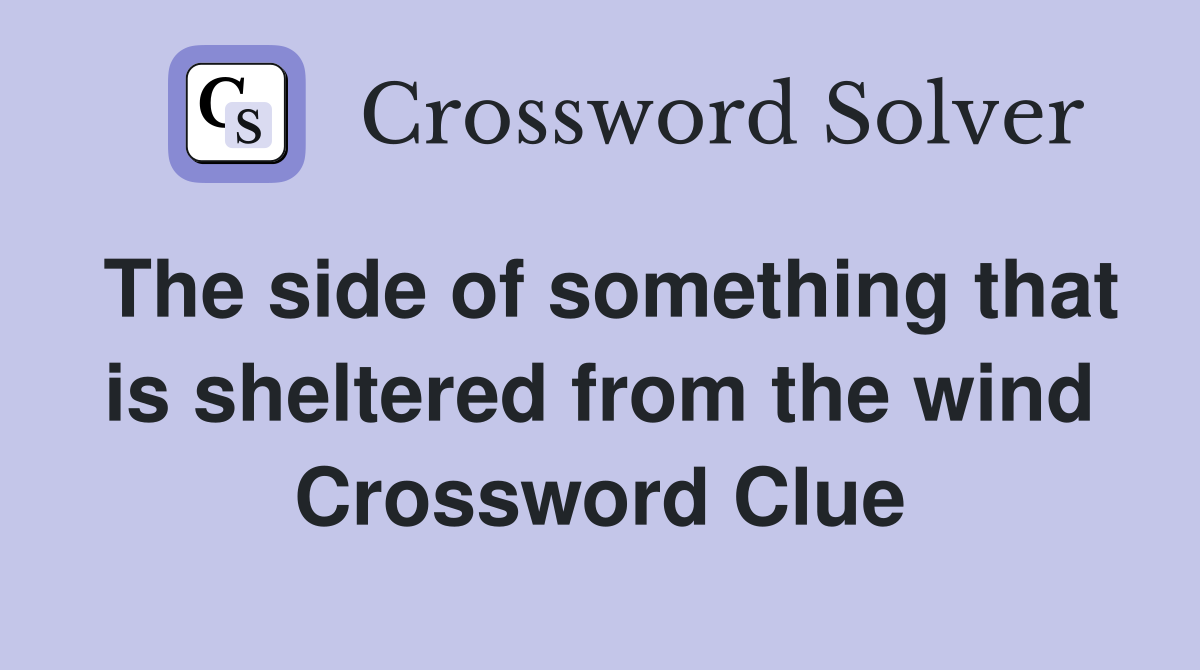 The side of something that is sheltered from the wind Crossword Clue