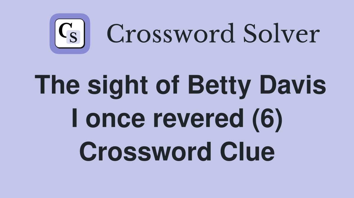 The sight of Betty Davis I once revered (6) Crossword Clue