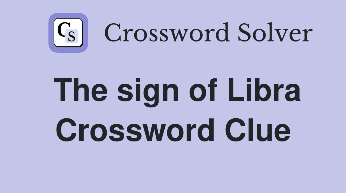 The sign of Libra Crossword Clue