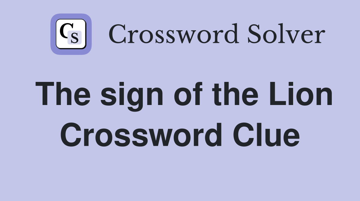 The sign of the Lion Crossword Clue