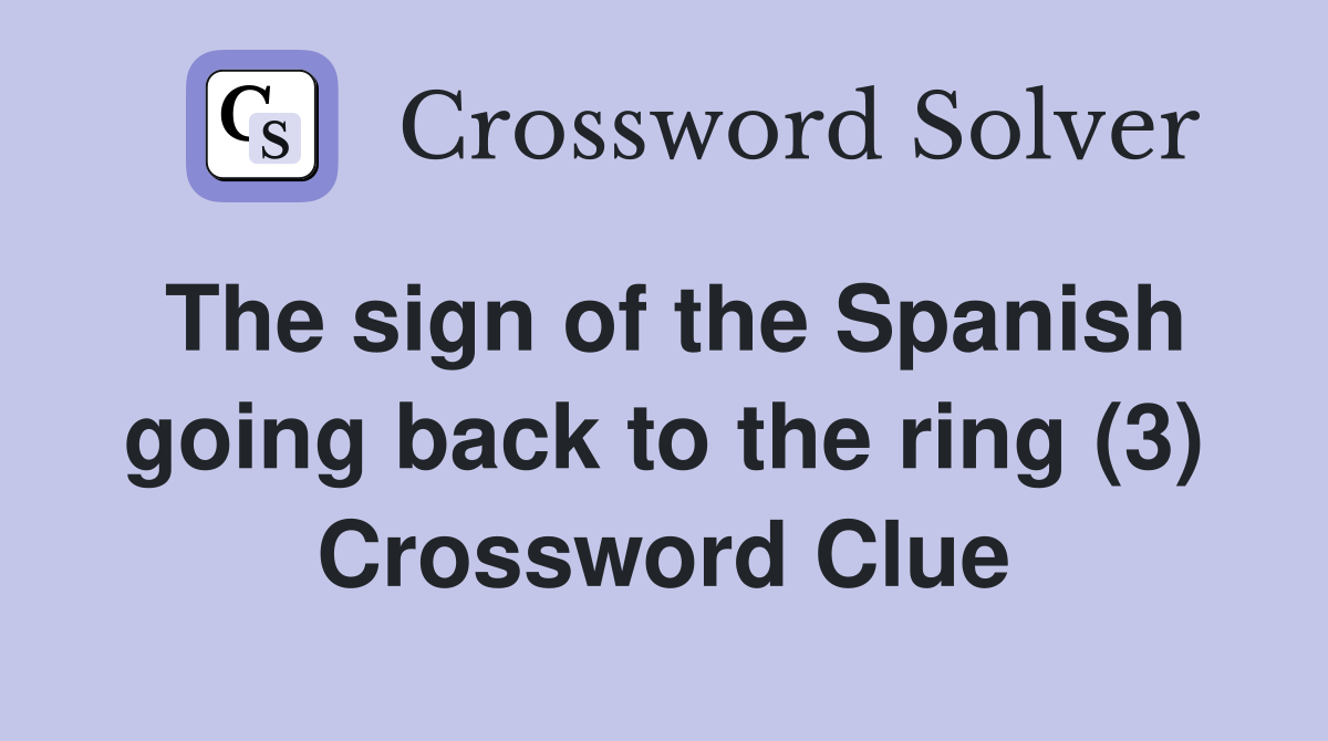 The sign of the Spanish going back to the ring (3) Crossword Clue