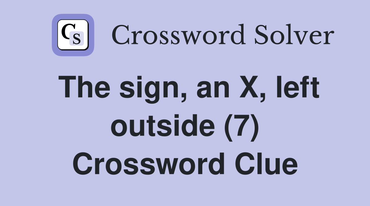 The sign, an X, left outside (7) Crossword Clue