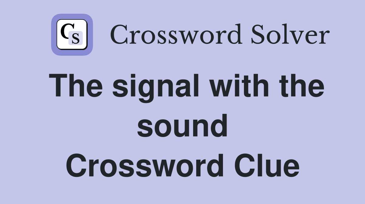 The signal with the sound Crossword Clue