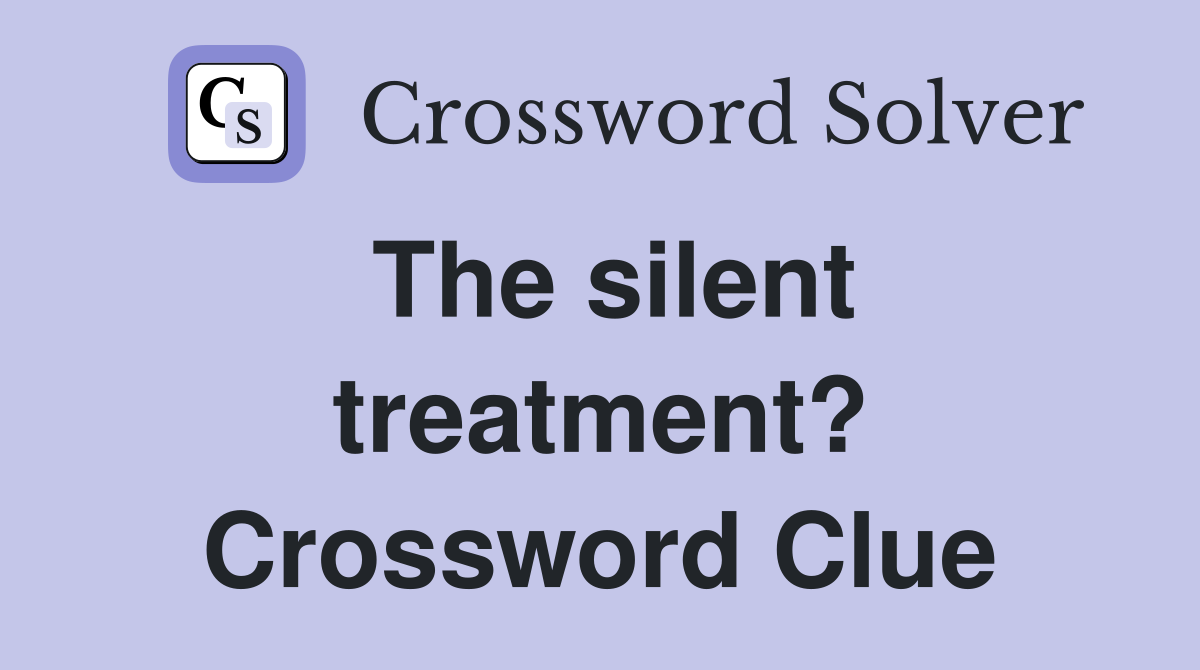 The silent treatment? Crossword Clue