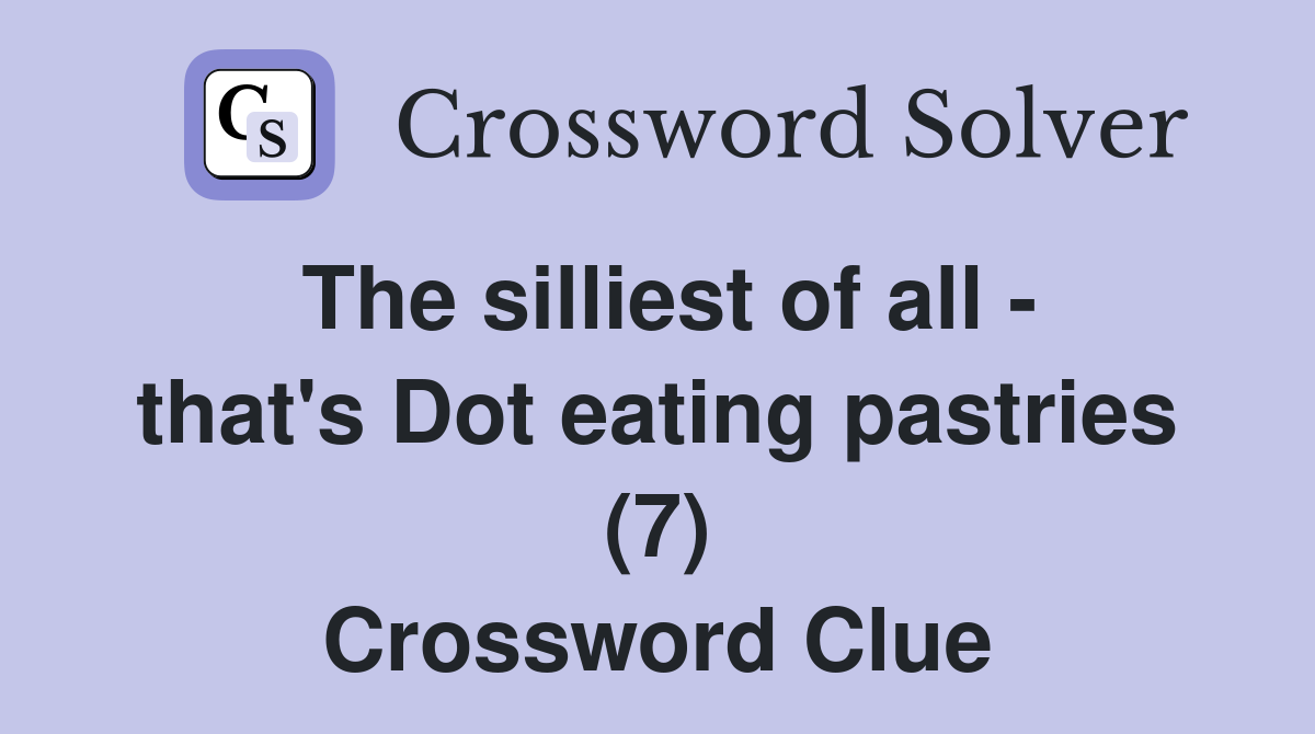The silliest of all - that's Dot eating pastries (7) Crossword Clue
