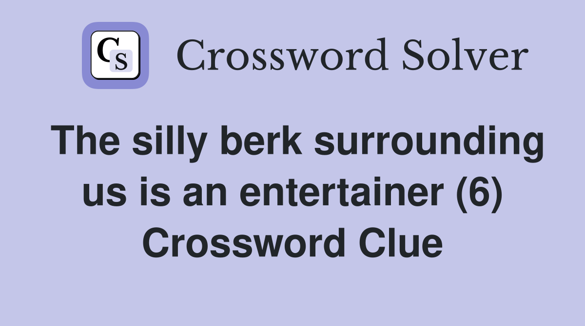 The silly berk surrounding us is an entertainer (6) Crossword Clue