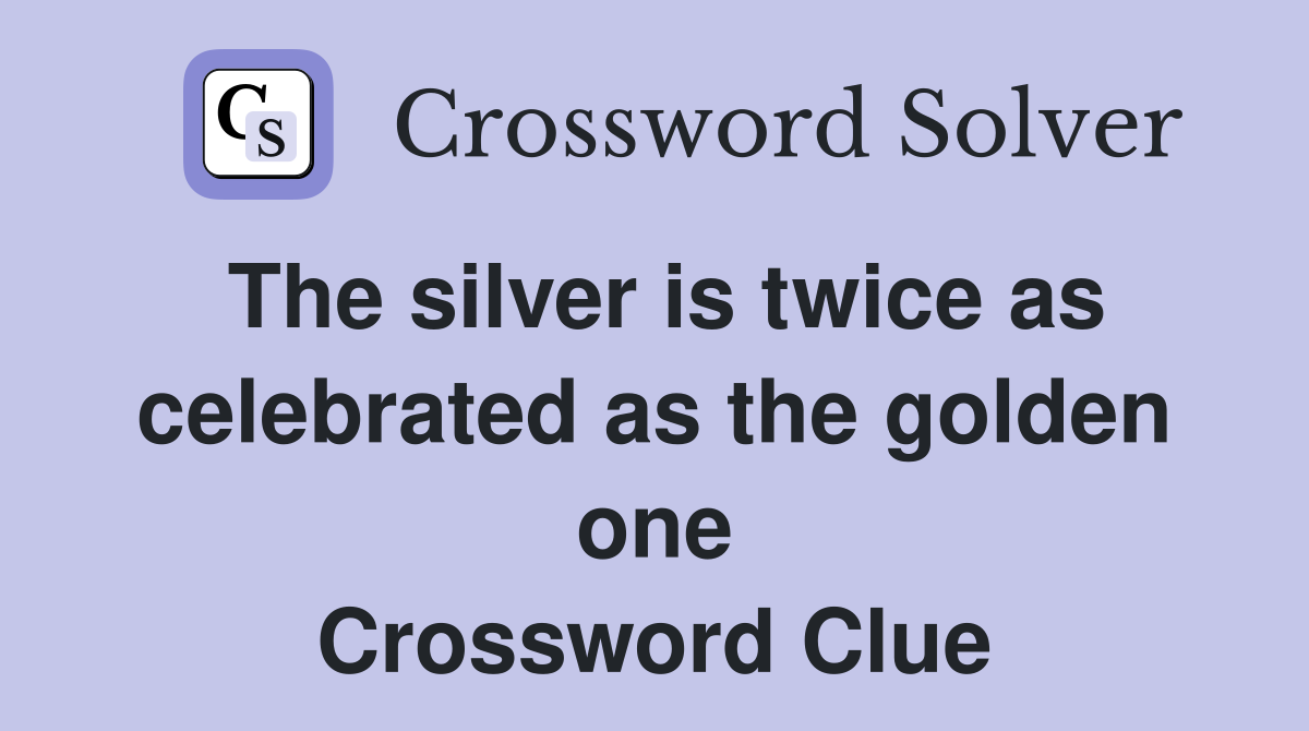 The silver is twice as celebrated as the golden one Crossword Clue