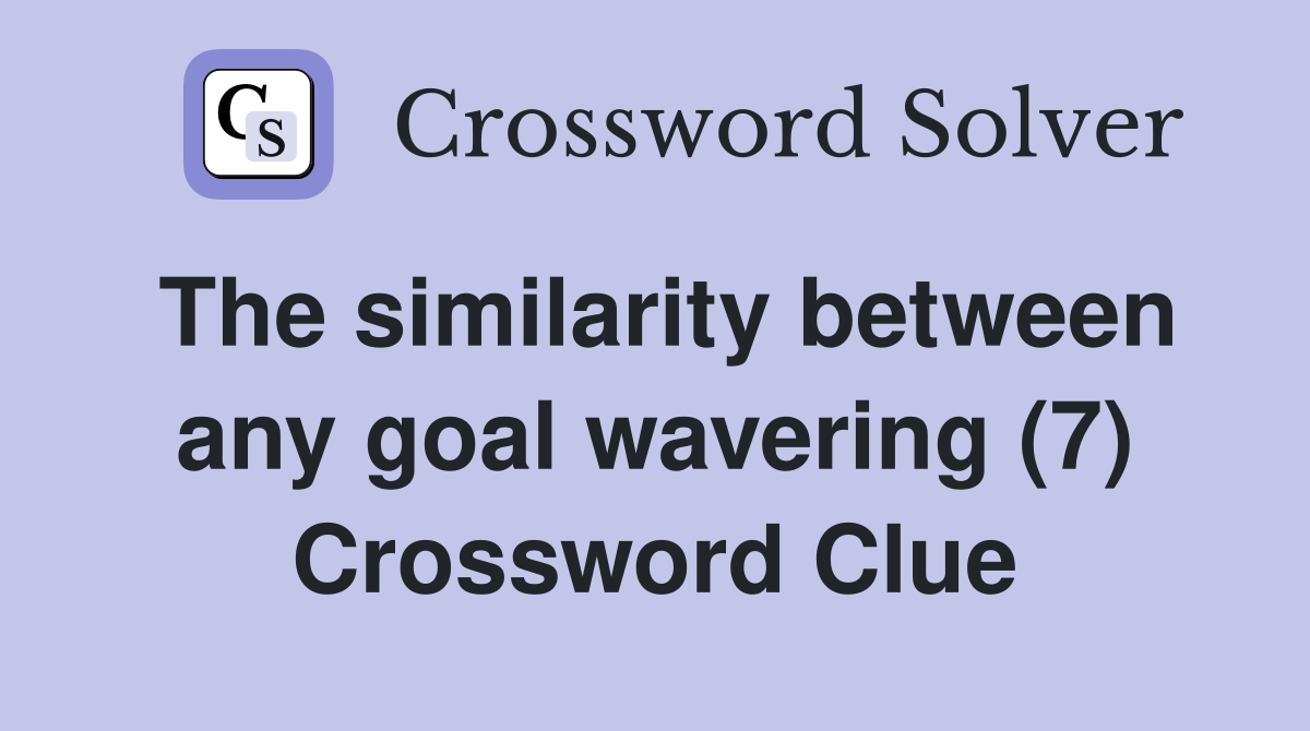 The similarity between any goal wavering (7) Crossword Clue