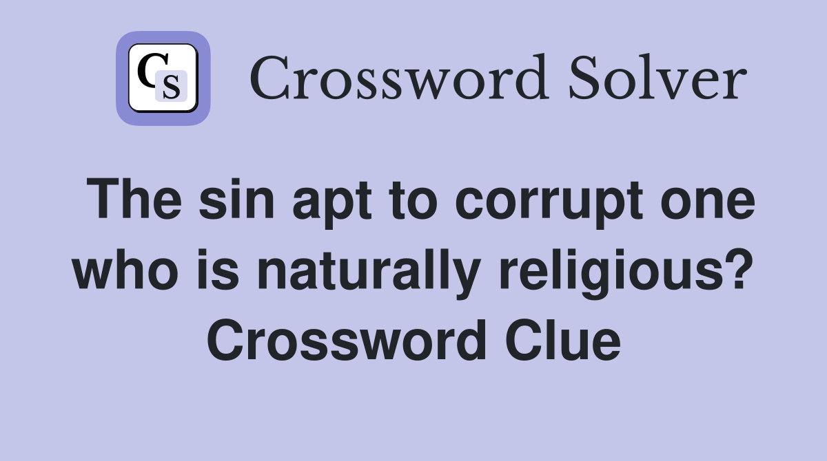 The sin apt to corrupt one who is naturally religious? Crossword Clue