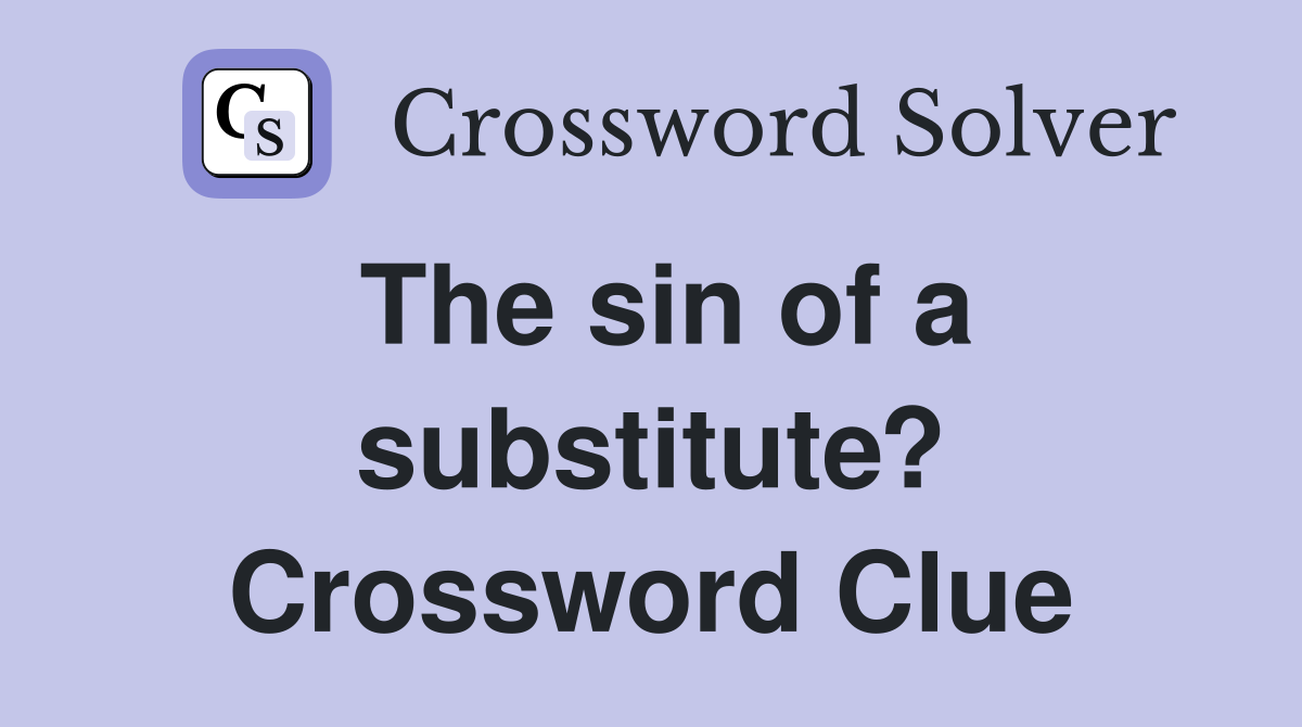 The sin of a substitute? Crossword Clue