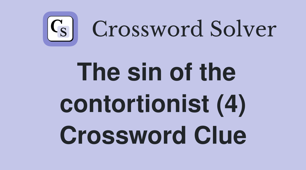The sin of the contortionist (4) Crossword Clue