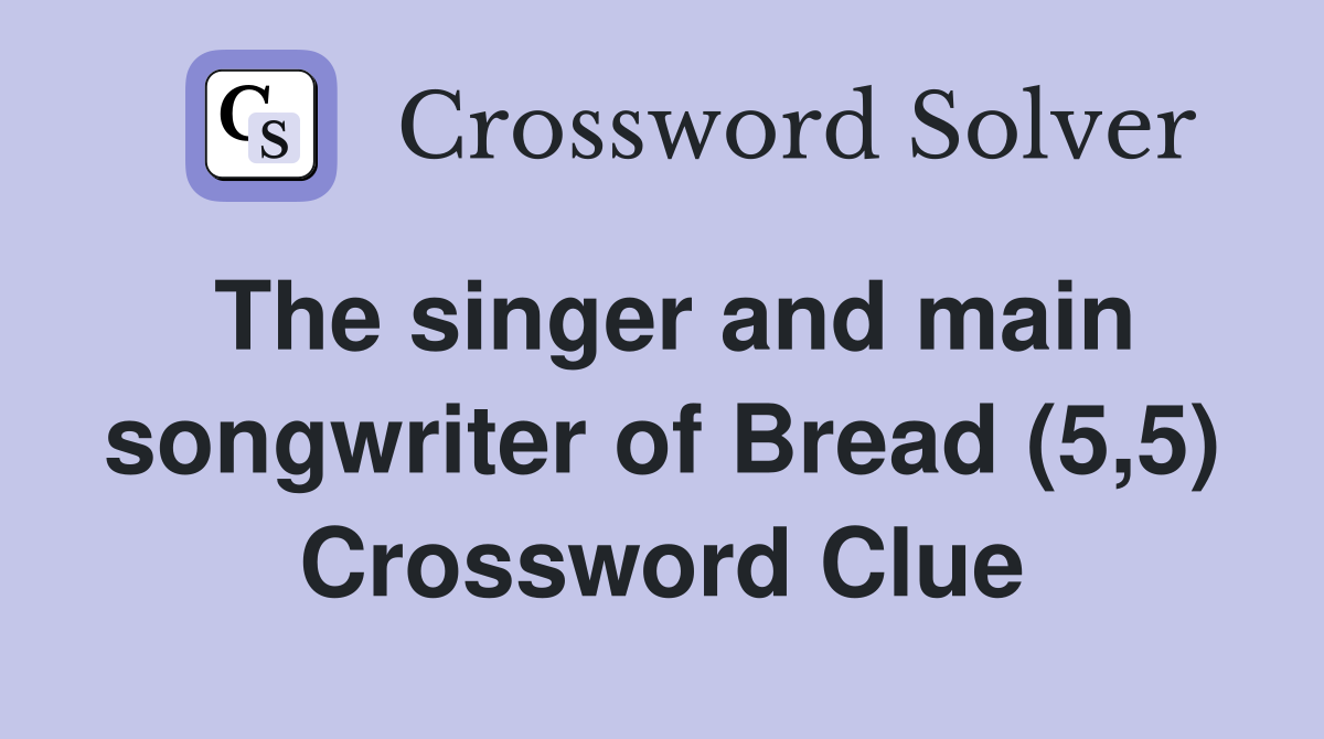The singer and main songwriter of Bread (5,5) Crossword Clue