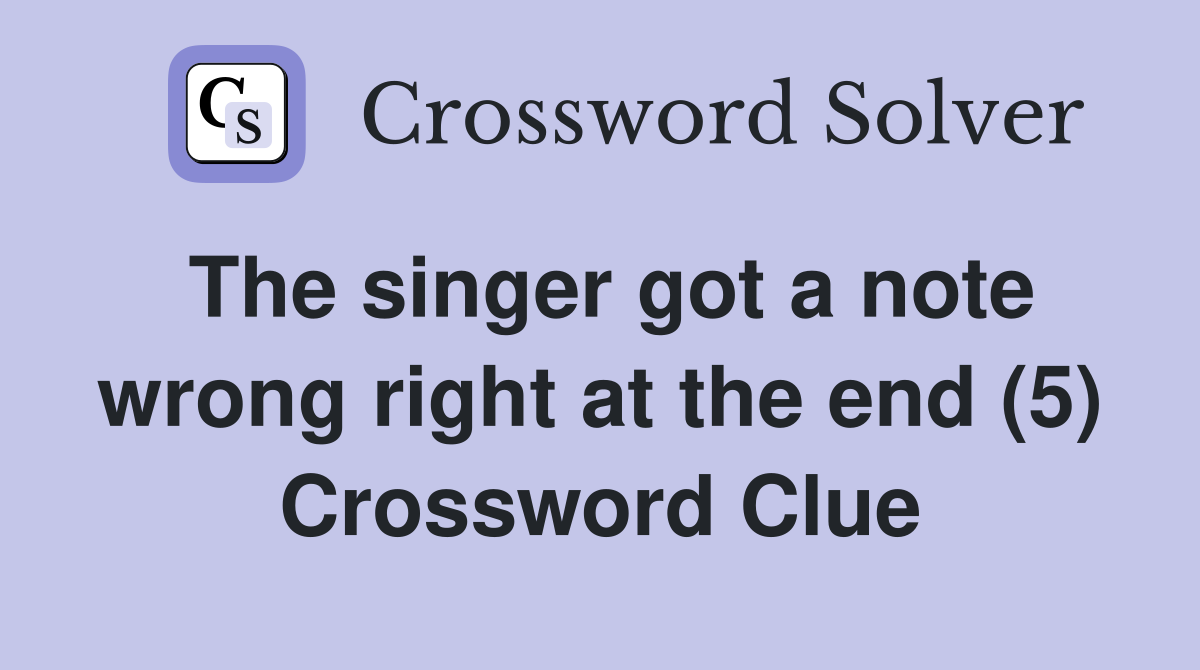The singer got a note wrong right at the end (5) Crossword Clue