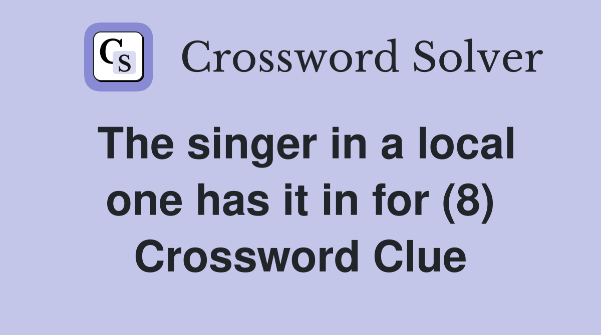 The singer in a local one has it in for (8) Crossword Clue
