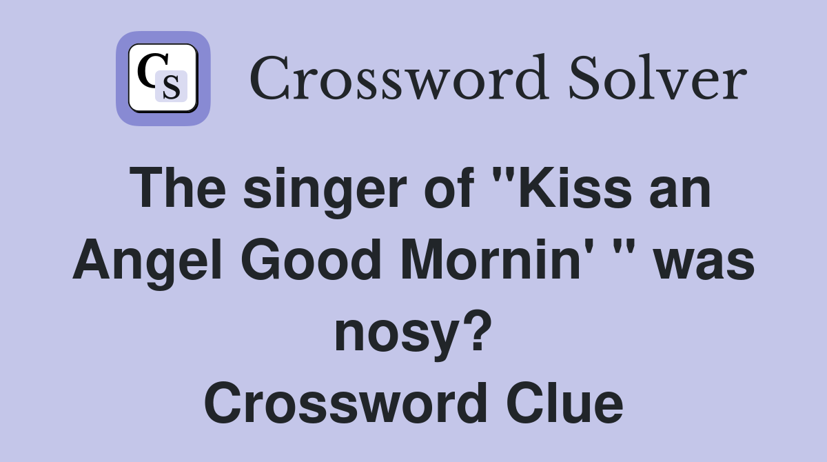 The singer of "Kiss an Angel Good Mornin' " was nosy? Crossword Clue