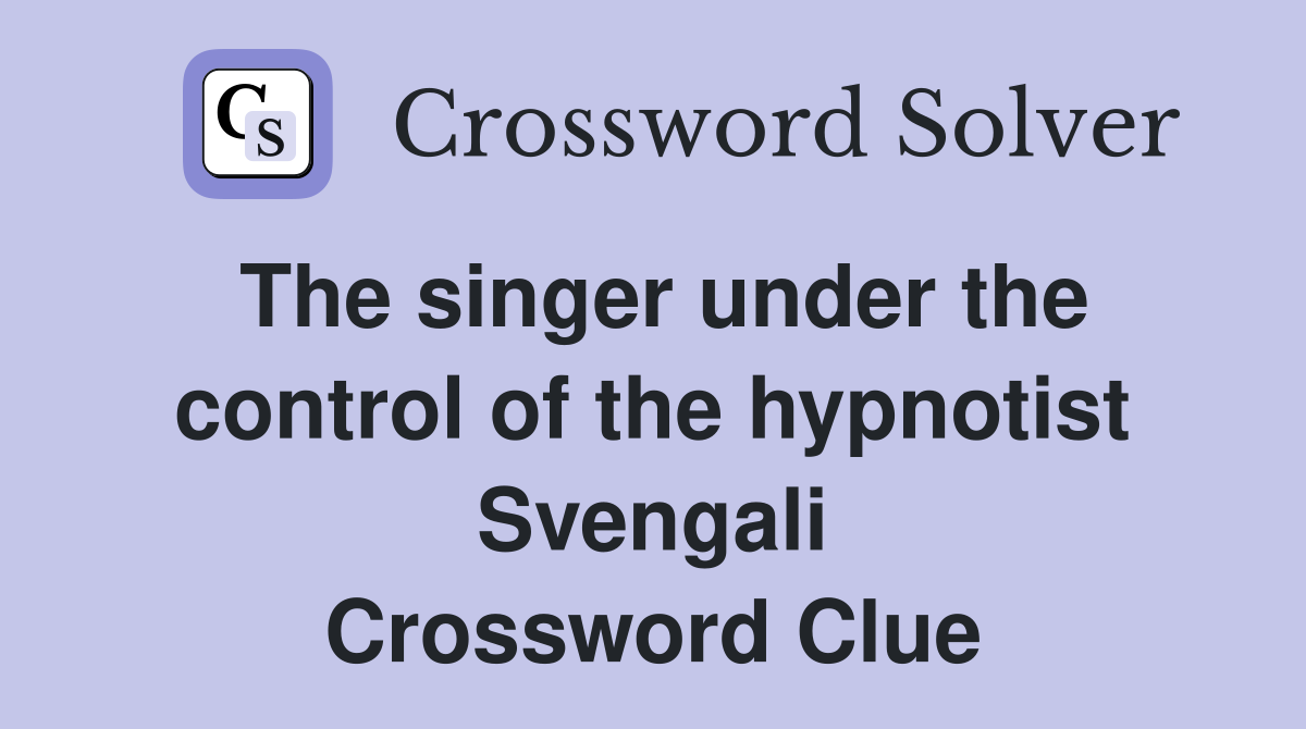 The singer under the control of the hypnotist Svengali Crossword Clue