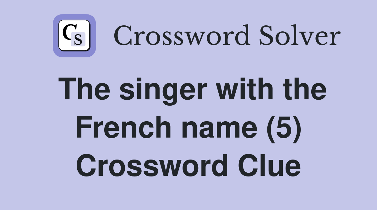 The singer with the French name (5) Crossword Clue