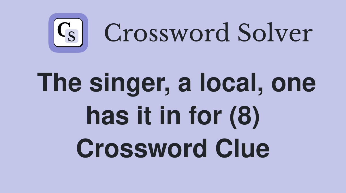 The singer, a local, one has it in for (8) Crossword Clue