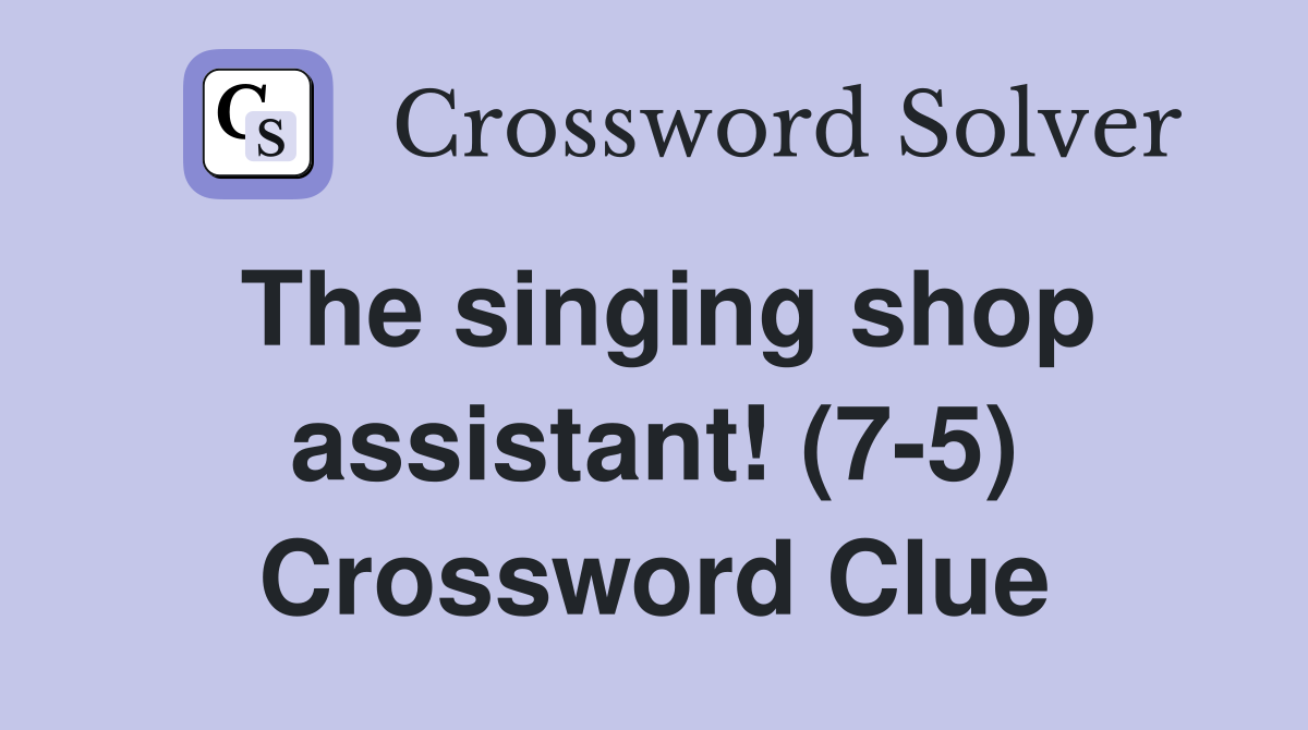 The singing shop assistant! (7-5) Crossword Clue