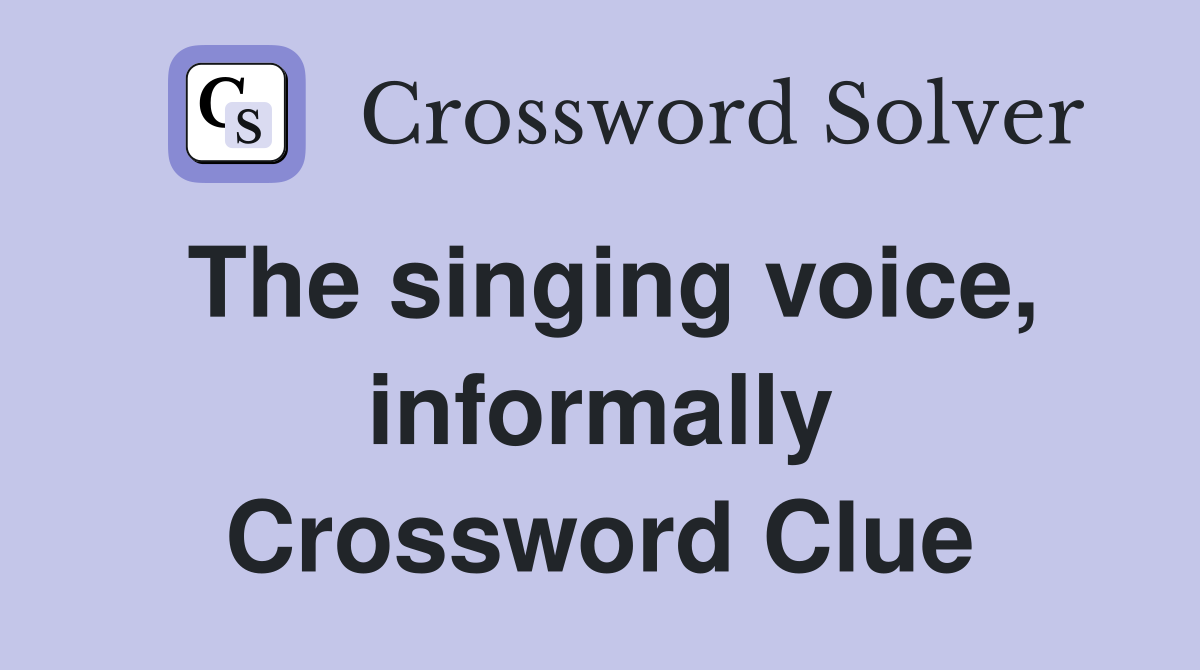 The singing voice, informally Crossword Clue