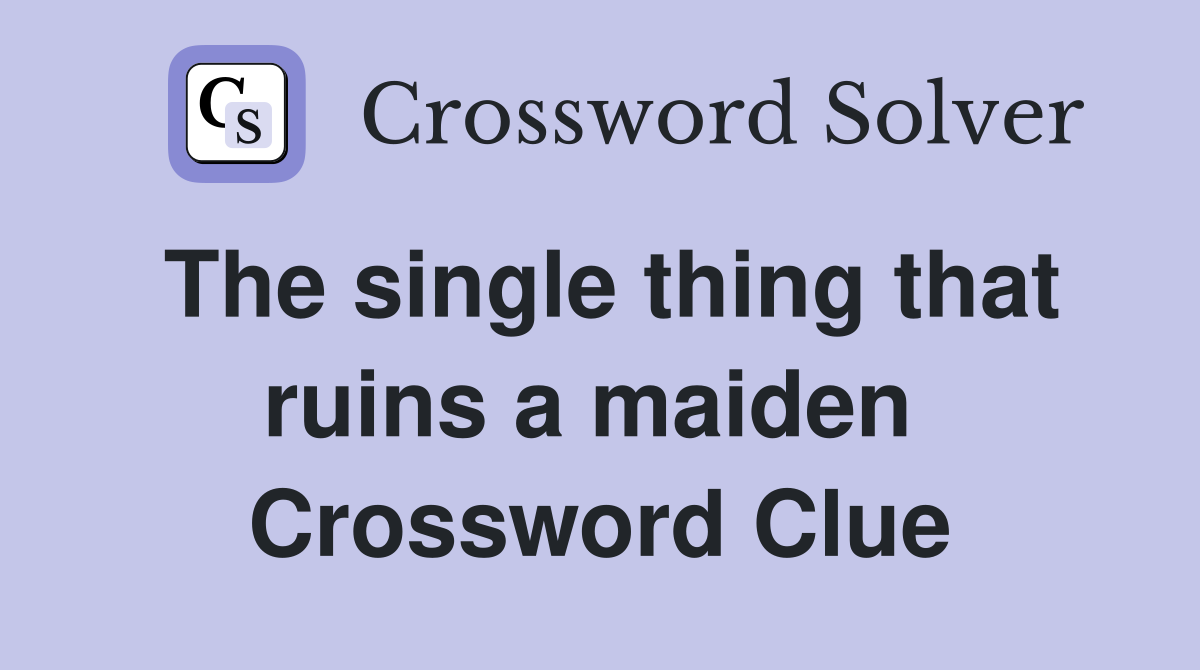 The single thing that ruins a maiden  Crossword Clue