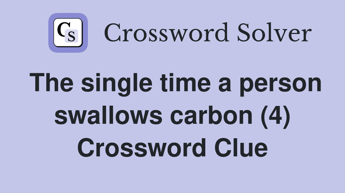 The single time a person swallows carbon (4) Crossword Clue