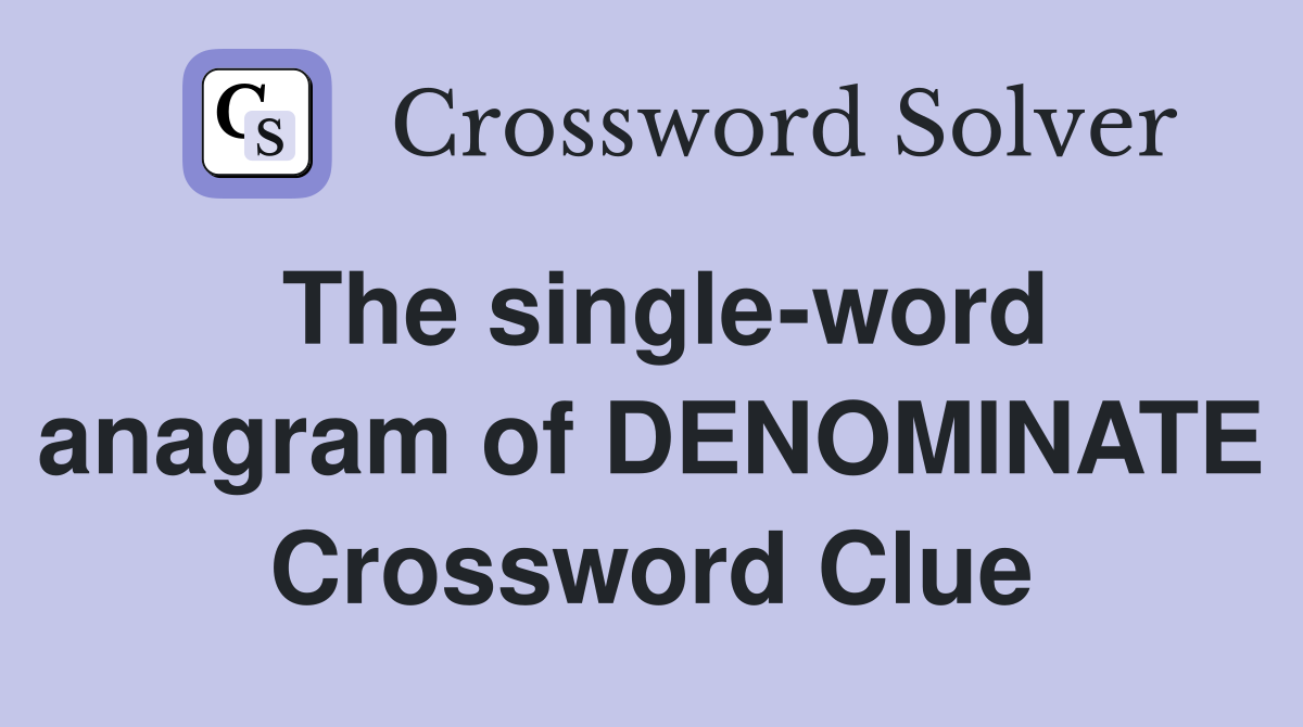 The single-word anagram of DENOMINATE Crossword Clue