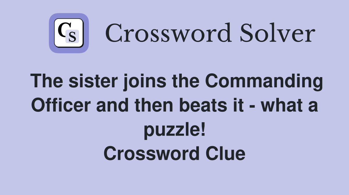 The sister joins the Commanding Officer and then beats it - what a puzzle! Crossword Clue