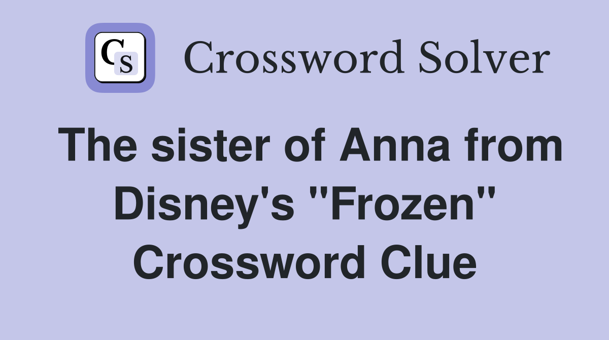 The sister of Anna from Disney's "Frozen" Crossword Clue