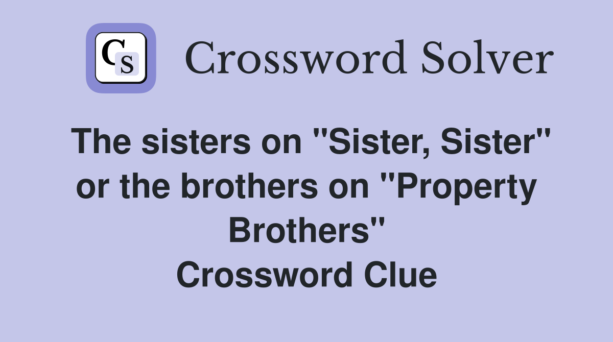The sisters on "Sister, Sister" or the brothers on "Property Brothers" Crossword Clue