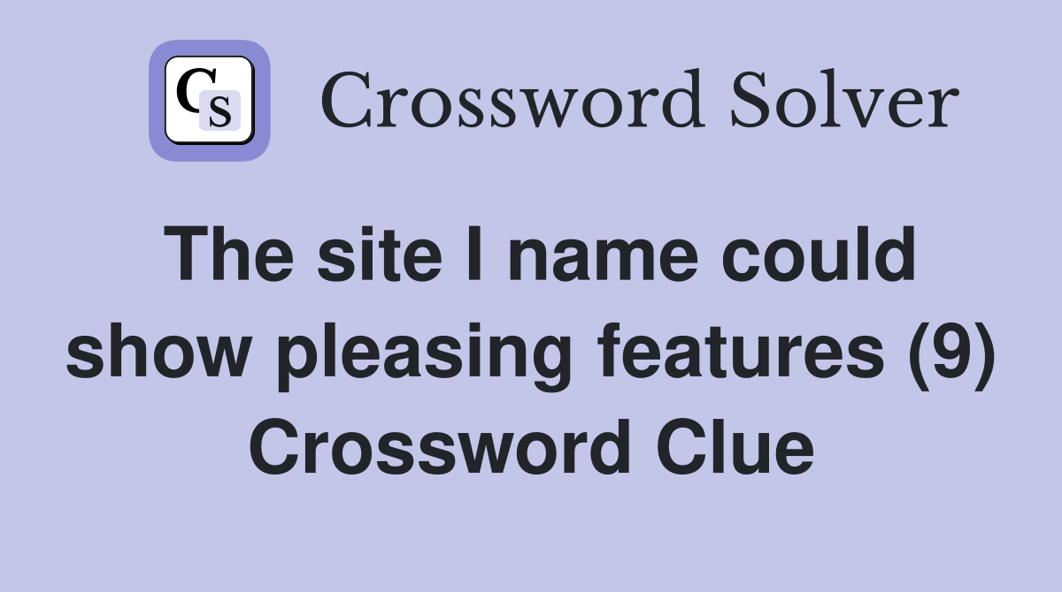 The site I name could show pleasing features (9) Crossword Clue