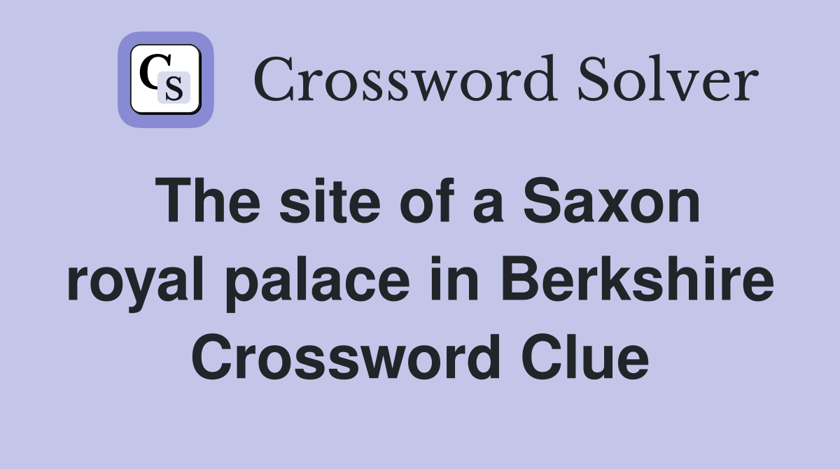 The site of a Saxon royal palace in Berkshire Crossword Clue