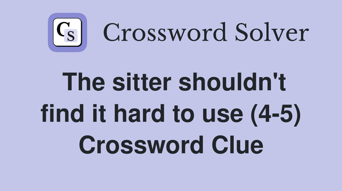 The sitter shouldn't find it hard to use (4-5) Crossword Clue